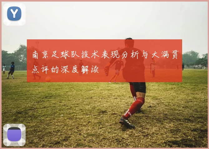 南京足球队技术表现分析与大满贯点评的深度解读